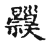 𥜹(传抄·宋·古文四声韵)