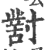 𡭊(印刷字体·宋·广韵)